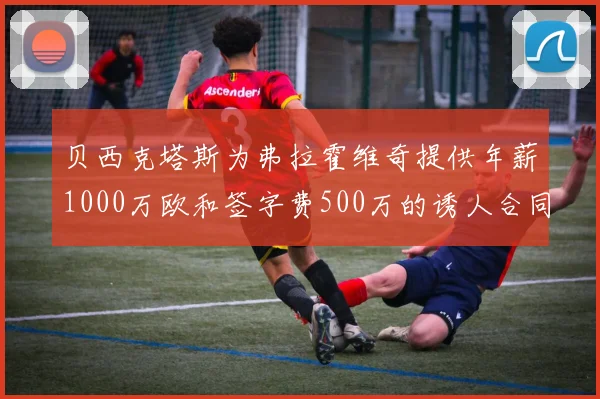 贝西克塔斯为弗拉霍维奇提供年薪1000万欧和签字费500万的诱人合同